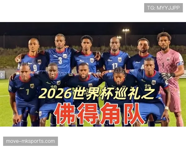 佛得角队能否创造历史 冲击2026世界杯首秀黑马奇迹